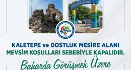 KALETEPE VE DOSTLUK MESİRE ALANI MEVSİM KOŞULLARI NEDENİYLE ZİYARETE KAPANDI