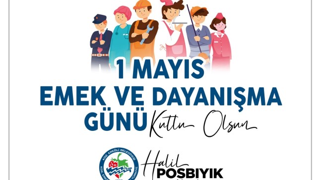 Kdz. Ereğli Belediye Başkanı Halil POSBIYIK’ın                 1 Mayıs Emek ve Dayanışma Günü mesajı;