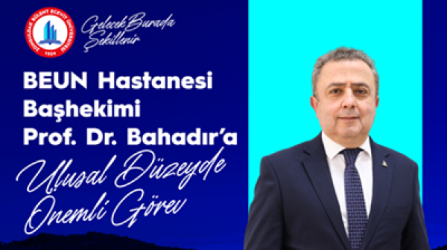 BEUN Hastanesi Başhekimi Prof. Dr. Bahadır’a Ulusal Düzeyde Önemli Görev