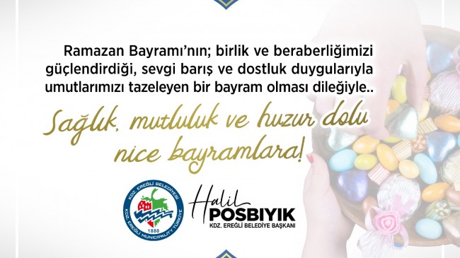 Kdz. Ereğli Belediye Başkanı Halil POSBIYIK’ın Ramazan Bayramı mesajı;