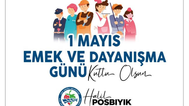 Kdz. Ereğli Belediye Başkanı Halil POSBIYIK’ın                 1 Mayıs Emek ve Dayanışma Günü mesajı;