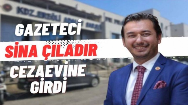 Meslektaşımız Sina Çiladır Ceza Evine Girdi