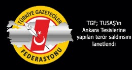 TGF; TUSAŞ’ın Ankara Tesislerine yapılan terör saldırısını lanetlendi
